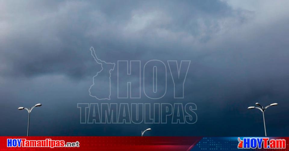 Hoy Tamaulipas Lluvias Muy Fuertes Descargas Electricas Y Granizadas