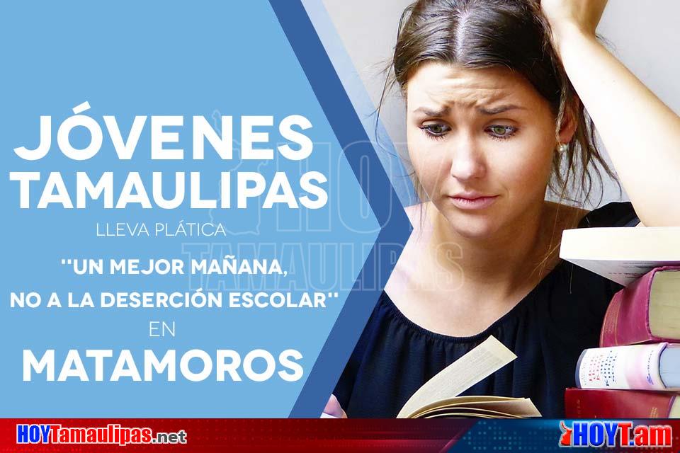 Hoy Tamaulipas Jovenes Tamaulipas Lleva Platicas Un Mejor Maniana No A La Desercion Escolar 6239